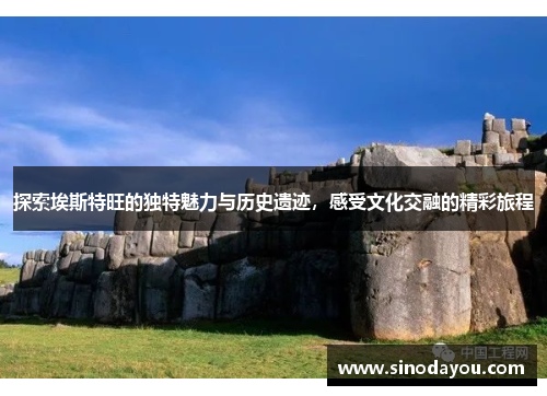 探索埃斯特旺的独特魅力与历史遗迹，感受文化交融的精彩旅程